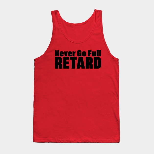 Never Go Full Retard Tank Top by Krobilad